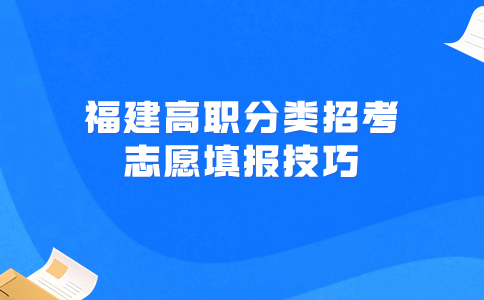 2024年福建高职分类招考志愿有什么填报技巧？