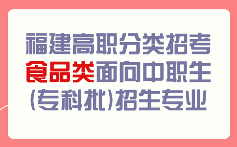 福建高职分类招考食品类面向中职生(专科批)招生专业