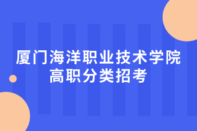 厦门海洋职业技术学院高职分类招考特色专业介绍