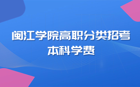 闽江学院高职分类招考本科学费多少钱一年