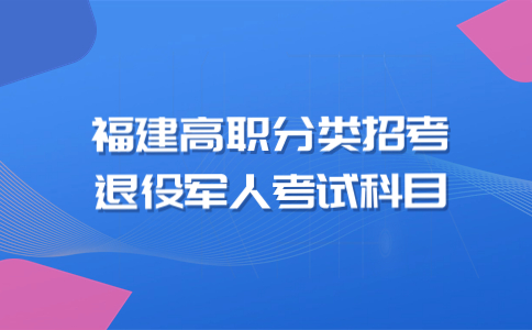 福建省退伍军人高职分类招考要考几门