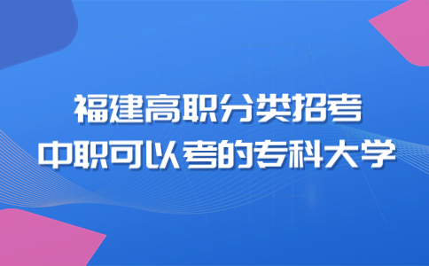 福建省中职可以考的专科大学