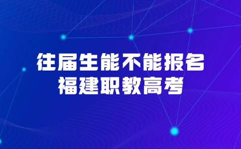 往届生能不能报名福建职教高考